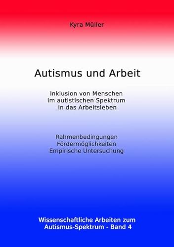 Autismus und Arbeit: Inklusion von Menschen im autistischen Spektrum in das Arbeitsleben (Wissenschaftliche Arbeiten zum Autismus-Spektrum, Band 4) von www.autismus-buecher.de