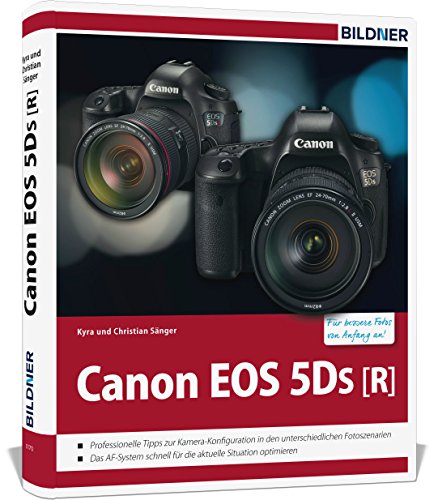 Canon EOS 5DS / 5DS R: Das umfangreiche Praxisbuch zu Ihrer Kamera!: Das große Praxisbuch zur Kamera Canon EOS 5DS / 5DS R: Das umfangreiche Praxisbuch zu Ihrer Kamera!: Das große Praxisbuch zur Kamera
