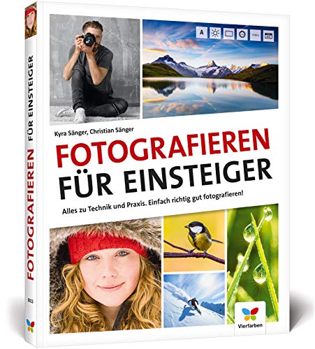 Fotografieren für Einsteiger: Richtig fotografieren lernen. Der Fotokurs für Anfänger mit der Spiegelreflex-, System- und Kompaktkamera Fotografieren für Einsteiger: Richtig fotografieren lernen. Der Fotokurs für Anfänger mit der Spiegelreflex-, System- und Kompaktkamera