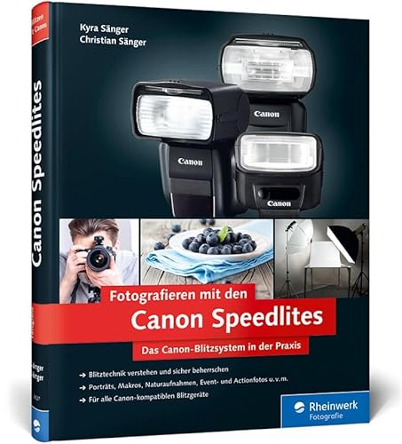 Fotografieren mit den Canon Speedlites: Die Canon Speedlites in der Praxis – Blitzen verstehen und beherrschen, auch für Canon-kompatible Blitzgeräte Fotografieren mit den Canon Speedlites: Die Canon Speedlites in der Praxis – Blitzen verstehen und beherrschen, auch für Canon-kompatible Blitzgeräte