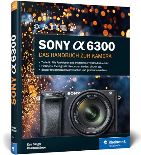 Sony Alpha 6300: Das Handbuch zur Kamera. Alle Programme und Funktionen kennenlernen. Praxiswissen und Expertentipps von Rheinwerk Verlag GmbH