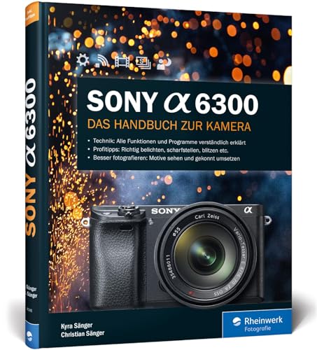 Sony Alpha 6300: Das Handbuch zur Kamera. Alle Programme und Funktionen kennenlernen. Praxiswissen und Expertentipps Sony Alpha 6300: Das Handbuch zur Kamera. Alle Programme und Funktionen kennenlernen. Praxiswissen und Expertentipps