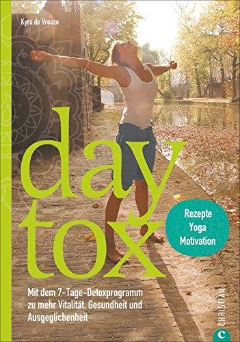 Detox: Daytox. Das 7-Tage-Detoxprogramm für Körper, Geist und Seele. Die Entgiftungs-Kur, die in jedem Alltag Platz hat! Mit gesunder Ernährung ... Vitalität, Gesundheit und Ausgeglichenheit