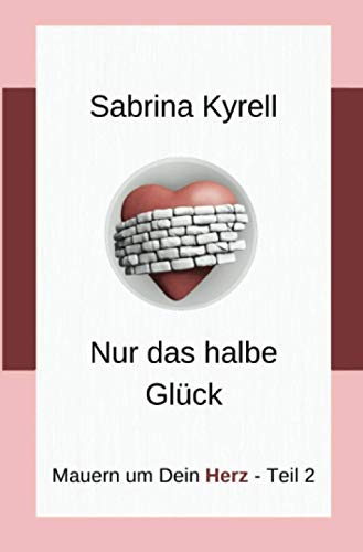 Mauern um Dein Herz: Nur das halbe Glück von Neopubli GmbH