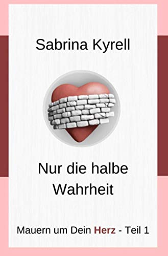 Mauern um Dein Herz: Nur die halbe Wahrheit von Neopubli GmbH