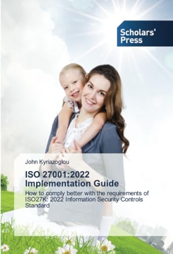 ISO 27001:2022 Implementation Guide: How to comply better with the requirements of ISO27K: 2022 Information Security Controls Standard von Scholars' Press