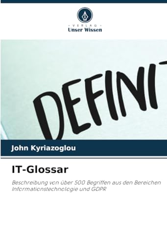 IT-Glossar: Beschreibung von über 500 Begriffen aus den Bereichen Informationstechnologie und GDPR von Verlag Unser Wissen