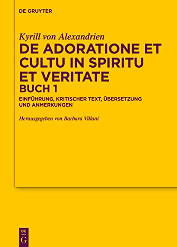 De adoratione et cultu in spiritu et veritate, Buch 1: Einführung, kritischer Text, Übersetzung und Anmerkungen (Texte und Untersuchungen zur Geschichte der altchristlichen Literatur, 190, Band 1) von de Gruyter