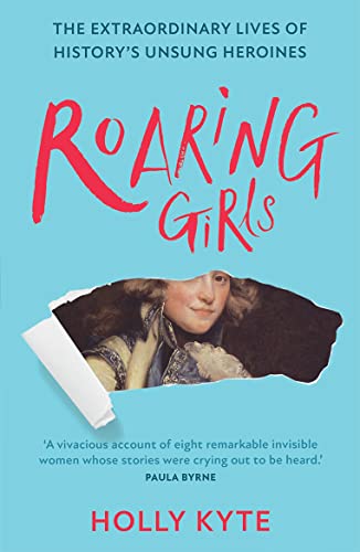 Roaring Girls: Eye-opening true stories and biographies about some of the most inspiring women in British history, the forgotten feminists