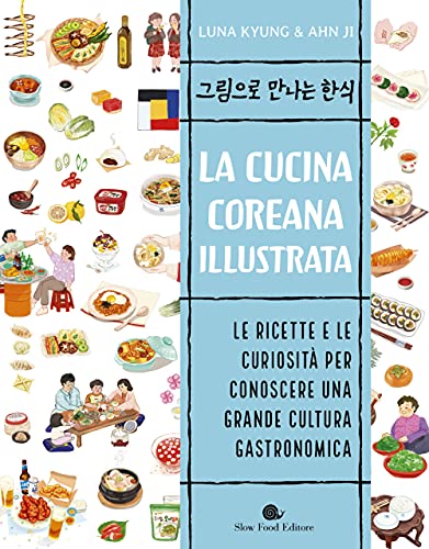 La cucina coreana illustrata. Le ricette e le curiosità per conoscere una grande cultura gastronomica (Slowbook)