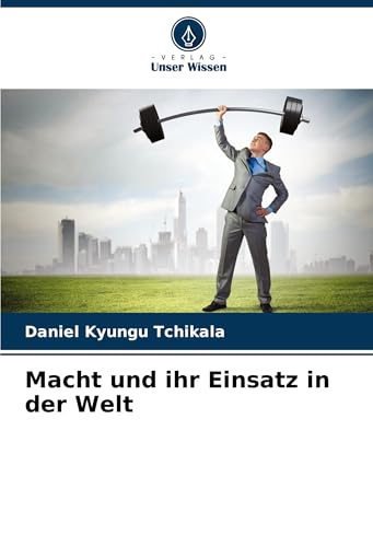 Macht und ihr Einsatz in der Welt von Verlag Unser Wissen