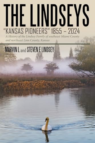 THE LINDSEYS – KANSAS PIONEERS 1855 – 2024: A History of the Lindsey Family of southeast Miami County and northeast Linn County, Kansas von AuthorHouse