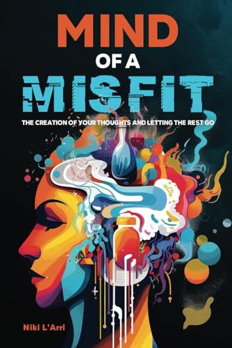 Mind of a Misfit: The Creation of Your Thoughts and Letting the Rest Go von Self Publishing