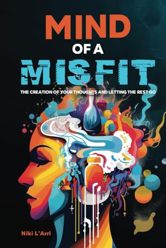 Mind of a Misfit: The Creation of Your Thoughts and Letting the Rest Go von Self Publishing