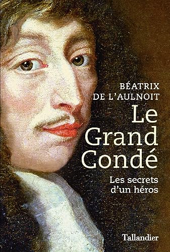 Le grand Condé: Les secrets d’un héros von TALLANDIER