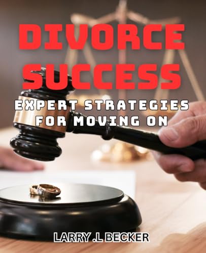 Divorce Success: Expert Strategies for Moving On.: Moving Beyond Divorce: Tried-and-Tested Strategies for a Happy Future. von Independently published