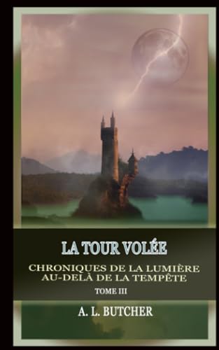 La Tour Volée: Chroniques de la lumière au-delà de la tempête - Tome III von A. L. Butcher