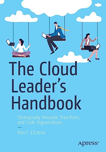 The Cloud Leader’s Handbook: Strategically Innovate, Transform, and Scale Organizations von Apress