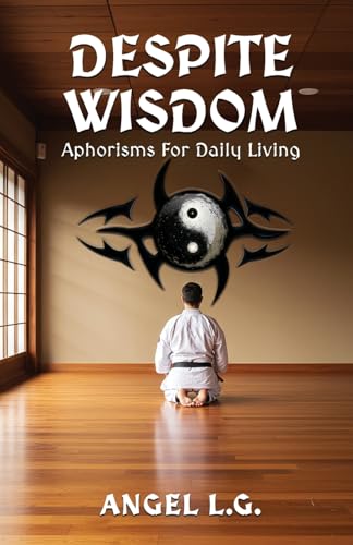 Despite Wisdom: Aphorisms For Daily Living