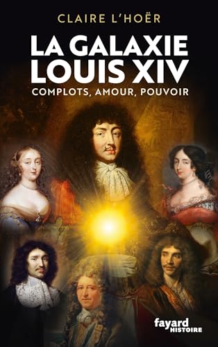 La galaxie Louis XIV: Complots, amour, pouvoir von FAYARD