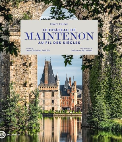Le château de Maintenon au fil des siècles: EDITION PRESTIGE von TALLANDIER