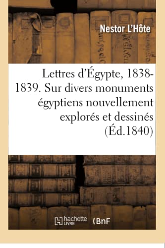 Lettres d'Égypte, 1838-1839: Observations Sur Divers Monuments Égyptiens Nouvellement Explorés Et Dessinés von Hachette Livre - BNF