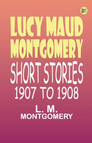 Lucy Maud Montgomery Short Stories 1907 to 1908