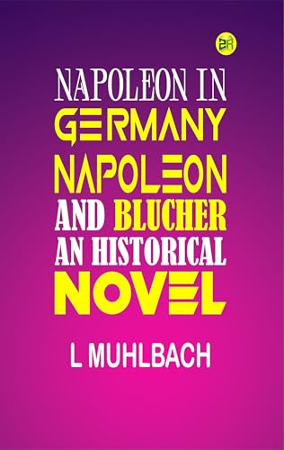 NAPOLEON IN GERMANY NAPOLEON AND BLUCHER AN HISTORICAL NOVEL von Zinc Read