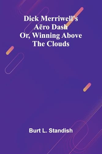 Dick Merriwell'S A ro Dash; Or, Winning Above The Clouds von Alpha Edition