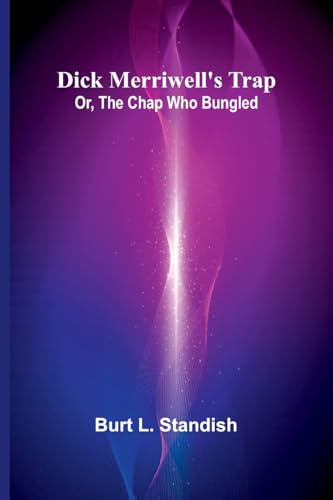 Dick Merriwell'S Trap; Or, The Chap Who Bungled von Alpha Edition