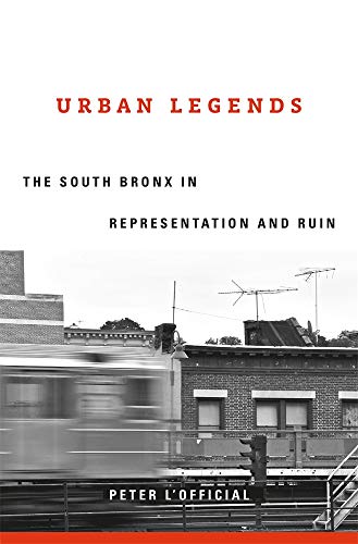 Urban Legends: The South Bronx in Representation and Ruin von Harvard University Press