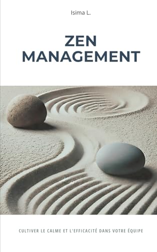 ZEN MANAGEMENT: Cultiver le calme et l'efficacité dans votre équipe von Auto-édition