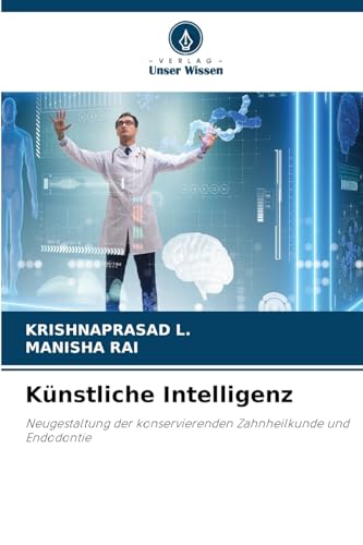 Künstliche Intelligenz: Neugestaltung der konservierenden Zahnheilkunde und Endodontie von Verlag Unser Wissen