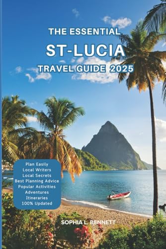 The Essential St-Lucia Travel Guide 2025: Things to know before visiting, Best Attractions, Best Hidden Gems, Antiquated Cultures, Culinary Delights, Travel budget, itineraries & Staying Safe von Independently published