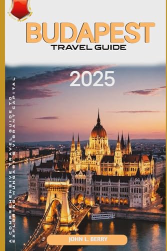 Budapest travel guide 2025: A Comprehensive Travel Guide to Exploring Hungary’s Vibrant Capital (Explore Destinations, Band 3) von Independently published