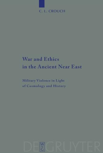 War and Ethics in the Ancient Near East: Military Violence in Light of Cosmology and History (Beihefte zur Zeitschrift für die alttestamentliche Wissenschaft, 407, Band 407) von de Gruyter