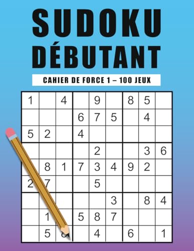 Cahier de Sudoku Débutant Force 1 – 100 Jeux: Exercices Parfaits pour Débuter en Toute Simplicité Cahier de Sudoku Débutant Force 1 – 100 Jeux: Exercices Parfaits pour Débuter en Toute Simplicité von Independently published