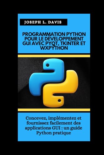 PROGRAMMATION PYTHON POUR LE DÉVELOPPEMENT GUI AVEC PYQT, TKINTER ET WXPYTHON: Concevez, implémentez et fournissez facilement des applications GUI : un guide Python pratique von Independently published