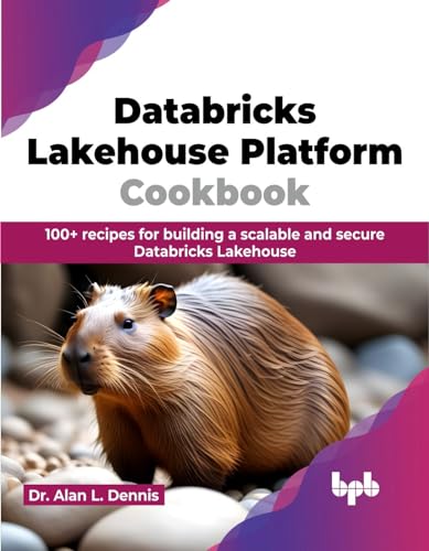Databricks Lakehouse Platform Cookbook: 100+ recipes for building a scalable and secure Databricks Lakehouse (English Edition) von BPB Publications