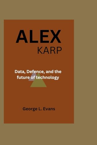 ALEX KARP: Data, Defense, and the Future of Technology von Independently published
