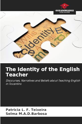 The Identity of the English Teacher: Discourses, Narratives and Beliefs about Teaching English in Tocantins von Our Knowledge Publishing