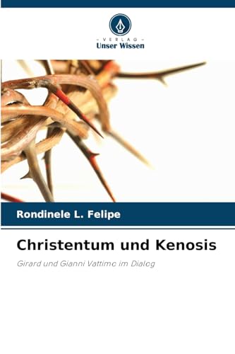 Christentum und Kenosis: Girard und Gianni Vattimo im Dialog von Verlag Unser Wissen