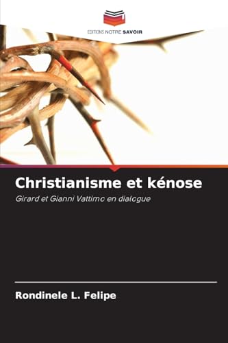 Christianisme et kénose: Girard et Gianni Vattimo en dialogue von Editions Notre Savoir