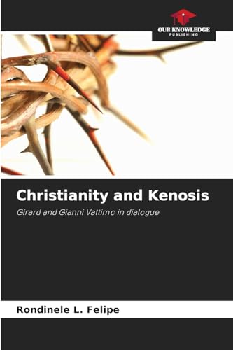 Christianity and Kenosis: Girard and Gianni Vattimo in dialogue von Our Knowledge Publishing