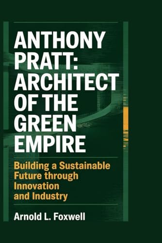 ANTHONY PRATT: Architect of the Green Empire: Building a Sustainable Future Through Innovation and Industry ANTHONY PRATT: Architect of the Green Empire: Building a Sustainable Future Through Innovation and Industry von Independently published