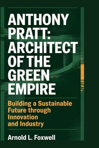 ANTHONY PRATT: Architect of the Green Empire: Building a Sustainable Future Through Innovation and Industry ANTHONY PRATT: Architect of the Green Empire: Building a Sustainable Future Through Innovation and Industry von Independently published