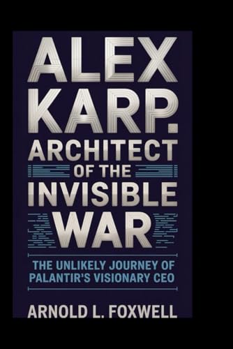 Alex Karp: Architect of the Invisible War: The Unlikely Journey of Palantir’s Visionary CEO Alex Karp: Architect of the Invisible War: The Unlikely Journey of Palantir’s Visionary CEO von Independently published