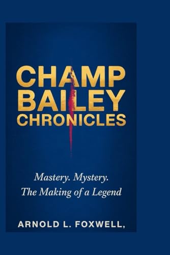 Champ Bailey Chronicles: Mastery. Mystery. The Making of a Legend Champ Bailey Chronicles: Mastery. Mystery. The Making of a Legend von Independently published
