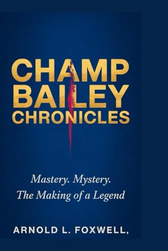 Champ Bailey Chronicles: Mastery. Mystery. The Making of a Legend Champ Bailey Chronicles: Mastery. Mystery. The Making of a Legend von Independently published