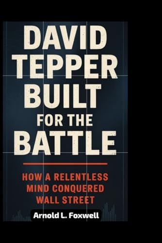 David Tepper: Built for the Battle: How a Relentless Mind Conquered Wall Street David Tepper: Built for the Battle: How a Relentless Mind Conquered Wall Street von Independently published